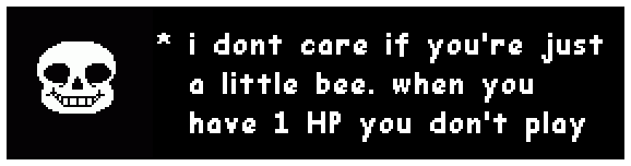 an Undertale dialogue box, where Sans says "i dont care if you're just a little bee. when you have 1 HP you don't play"